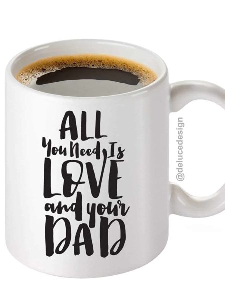 All You Need is Love and Your Dad Coffee Mug